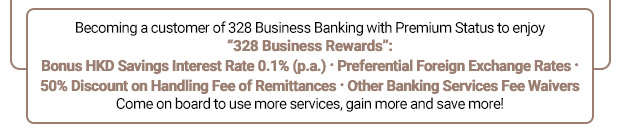 Becoming a customer of 328 Business Banking with Premium Status to enjoy “328 Business Rewards”: