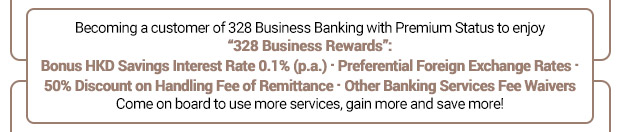 Becoming a customer of 328 Business Banking with Premium Status to enjoy “328 Business Rewards”: