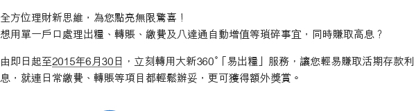 由即日起至2015年6月30日，立刻轉用大新360°「易出糧」服務，讓您輕易賺取活期存款利息