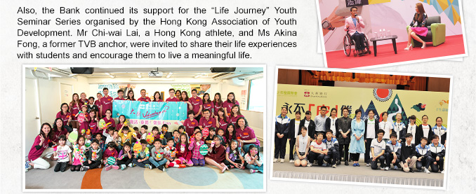 Also, the Bank continued its support for the “Life Journey” Youth Seminar Series organised by the Hong Kong Association of Youth Development. Mr Chi-wai Lai, a Hong Kong athlete, and Ms Akina Fong, a former TVB anchor, were invited to share their life experiences with students and encourage them to live a meaningful life.