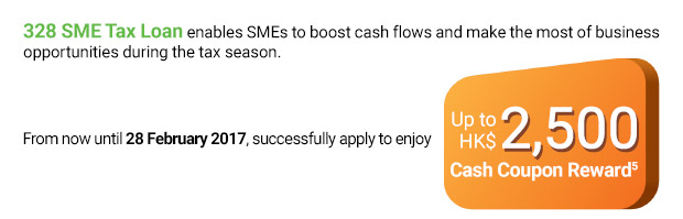 328 SME Tax Loan enables SMEs you to boost cash flows and make the most of business opportunities during the tax season. From now until 28 February 2017, successfully apply to enjoy Up to HK$2,500 Cash Coupon Reward.