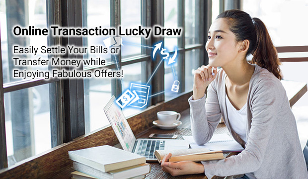 Online Transaction Lucky Draw. Easily Settle Your Bills or Transfer Money while Enjoying Fabulous Offers!