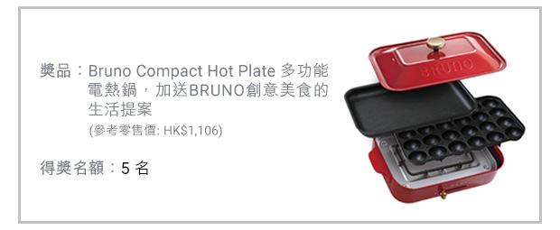 第一回抽獎獎品，2016年11月1日至30日，獎品：Bruno Compact Hot Plate 多功能電熱鍋，加送BRUNO創意美食的生活提案