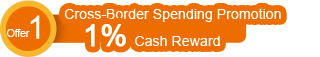 Offer 1: Cross-Border Spending Promotion 1% Cash rebate