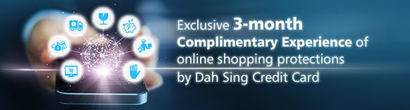 Exclusive 3-month Complimentary Experience of online shpping protections by Dah Sing Credit Card