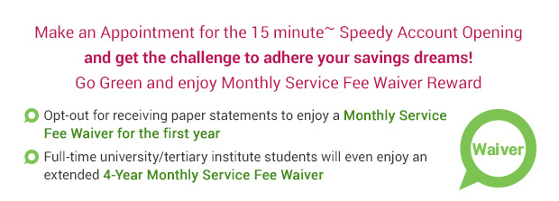 Make an Appointment for 15 minutes~ Speedy Account Opening and get the challenge to adhere your savings dreams!