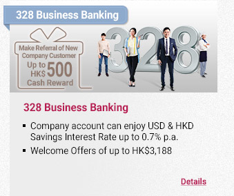 328 Business Banking
- Company account can enjoy USD & HKD Savings Interest Rate up to 0.7% p.a.
- Welcome offers of up to HK$3,188