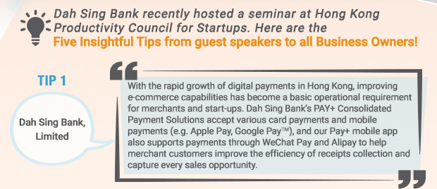 Dah Sing Bank recently hosted a seminar at Hong Kong Productivity Council for Startups.  Here are the five insightful tips from guest speakers to all Business Owners!