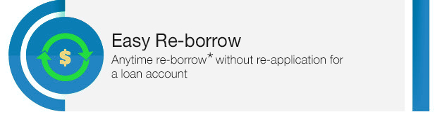 Easy Re-borrow Anytime re-borrow* without loan account re-application