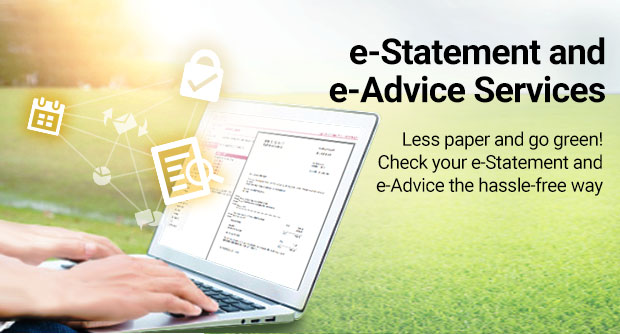 e-Statement and e-Advice Services

Less paper and go green! Check your e-Statement and e-Advice the hassle-free way